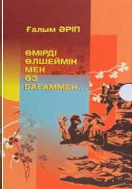 Өмірді өлшеймін мен өз бағаммен...
