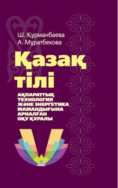 Қазақ тілі. Ақпараттық технология жəне энергетика ма- мандығына арналған оқу құралы