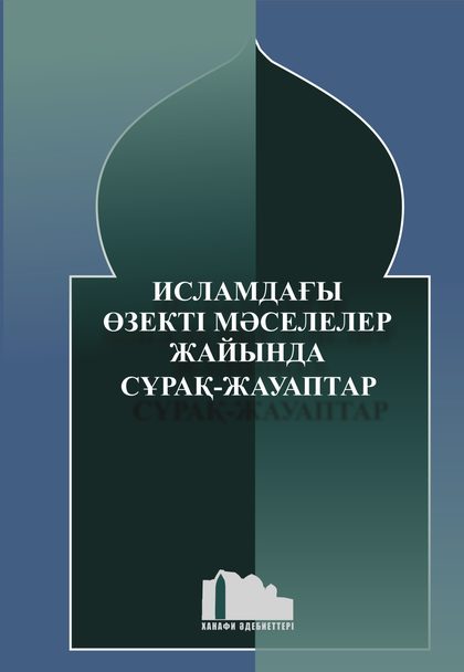 Исламдағы өзекті мәселелер жайындағы сұрақ-жауаптар